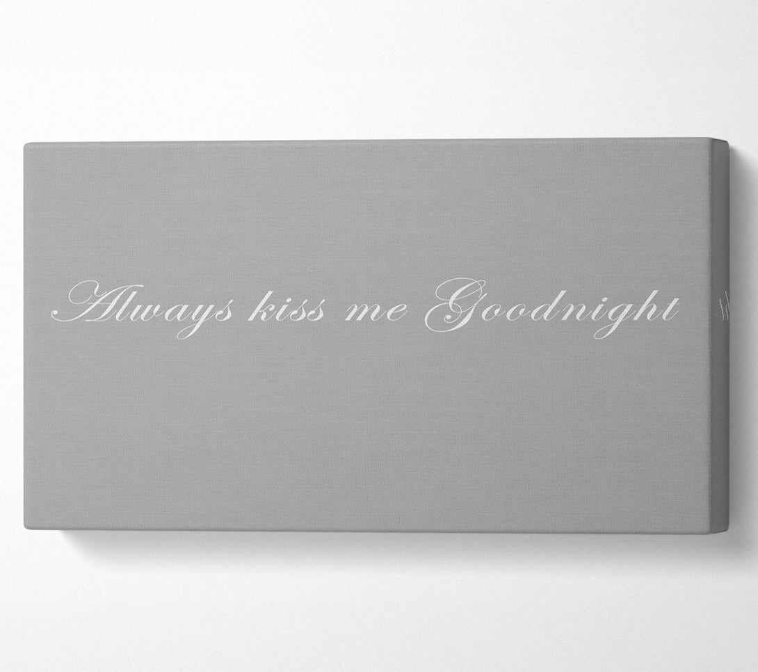  A Canvas Print of Love Quote Always Kiss Me Goodnight Grey White Canvas Print