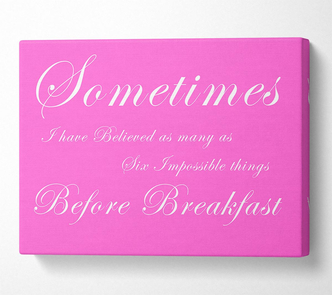  A Canvas Print of Sometimes I Have Believed As Many As Vivid Pink Canvas Art