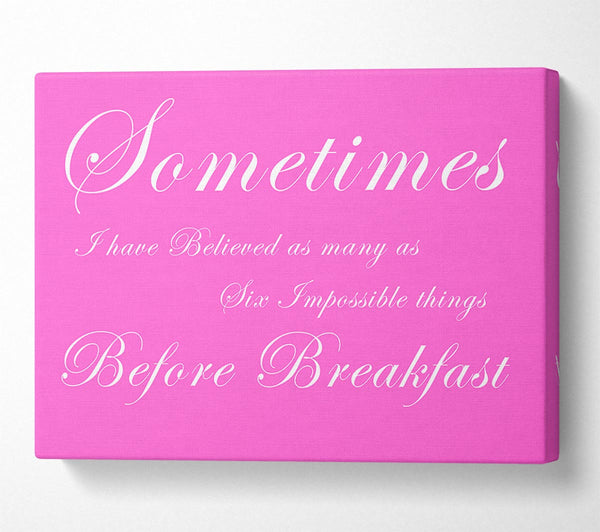  A Canvas Print of Sometimes I Have Believed As Many As Vivid Pink Canvas Art