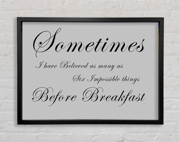 Sometimes I Have Believed As Many As Grey Framed Print