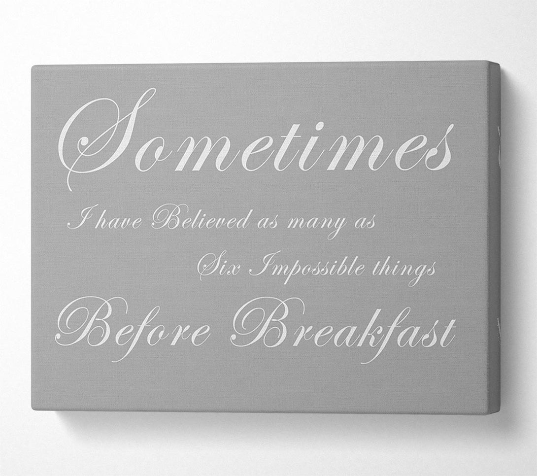  A Canvas Print of Sometimes I Have Believed As Many As Grey White Canvas Wall Art
