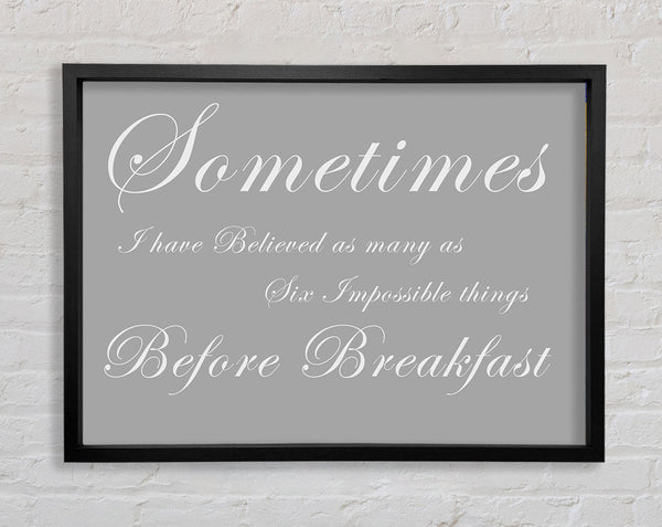 Sometimes I Have Believed As Many As Grey White Framed Print