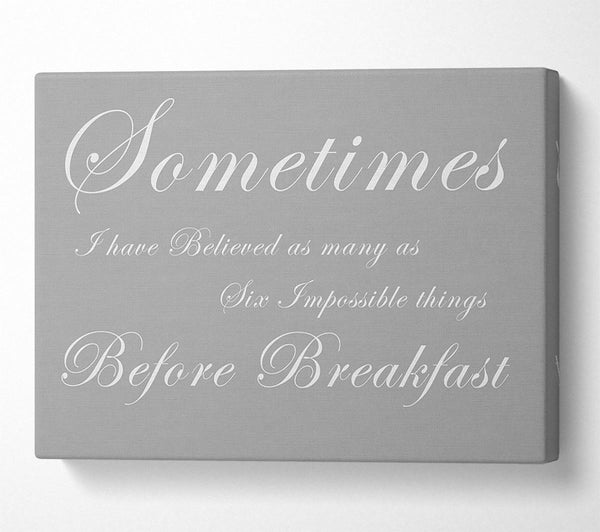  A Canvas Print of Sometimes I Have Believed As Many As Grey White Canvas Wall Art