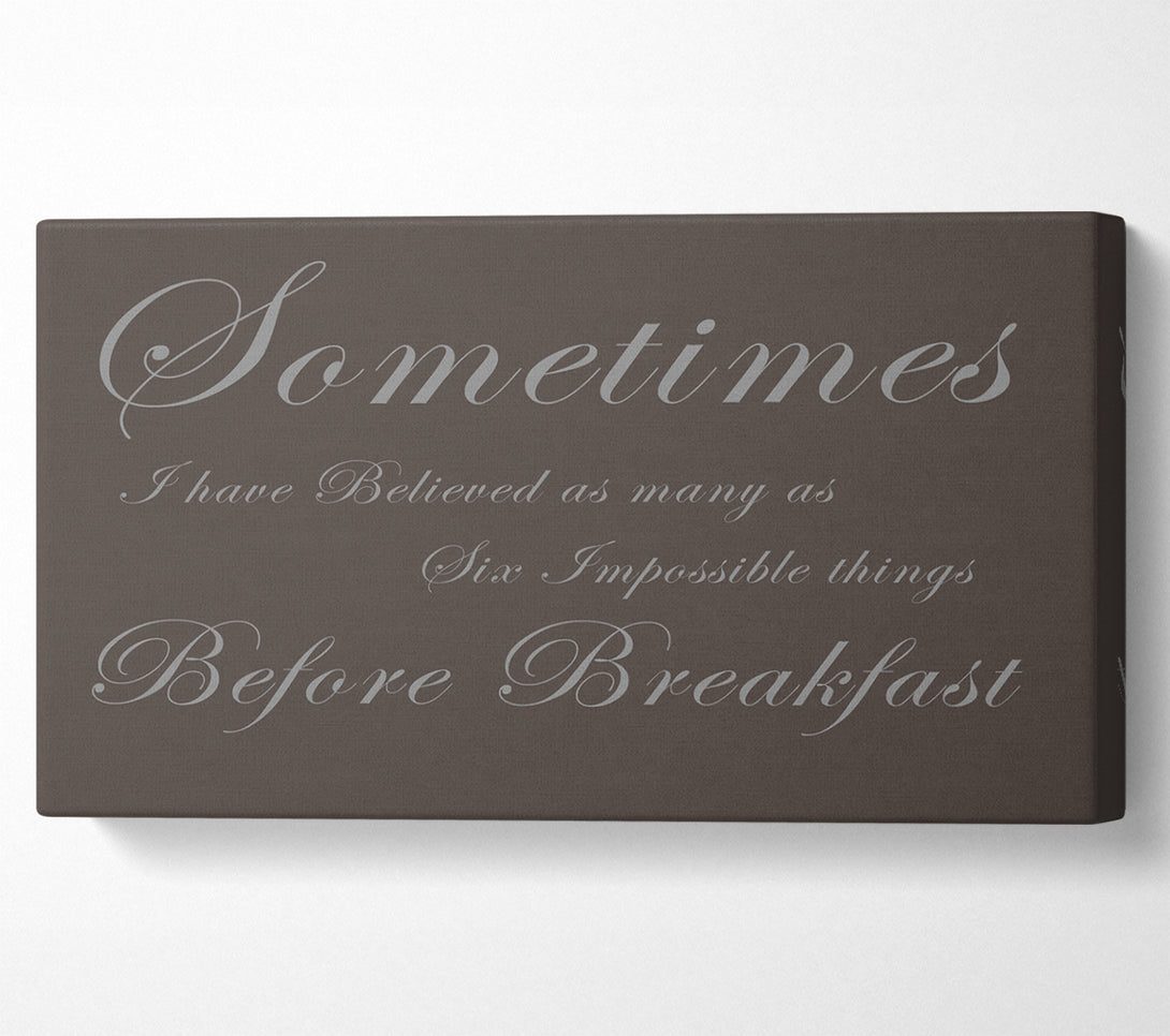  A Canvas Print of Sometimes I Have Believed As Many As Chocolate Canvas Wall Art