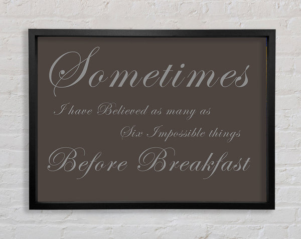 Sometimes I Have Believed As Many As Chocolate Framed Print