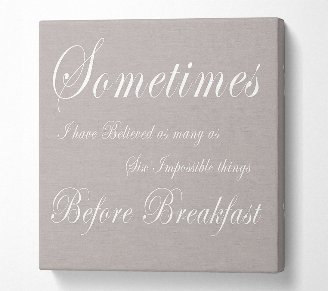  A Canvas Print of Kitchen Quote Sometimes I Have Believed As Many As Beige Canvas Print