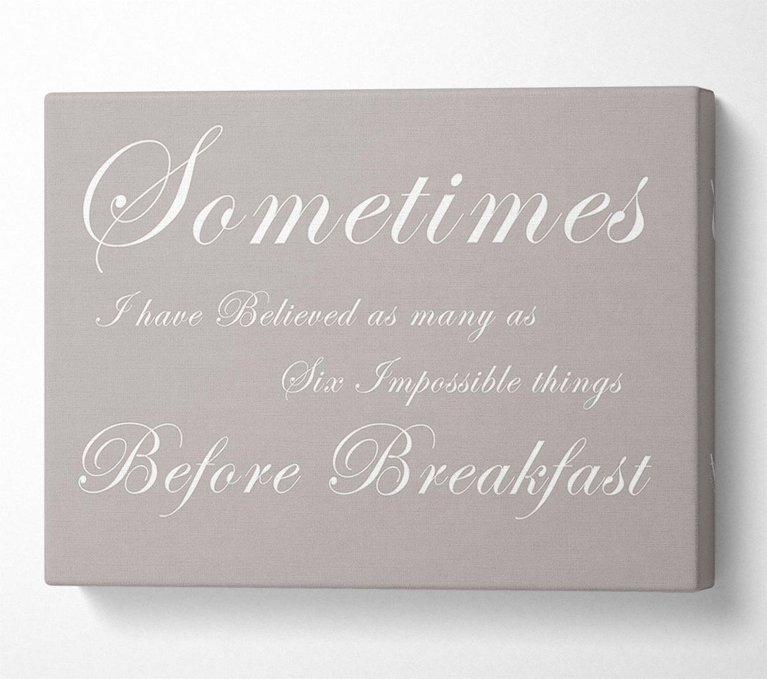  A Canvas Print of Kitchen Quote Sometimes I Have Believed As Many As Beige Canvas Print