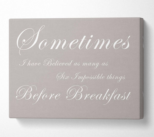  A Canvas Print of Kitchen Quote Sometimes I Have Believed As Many As Beige Canvas Print