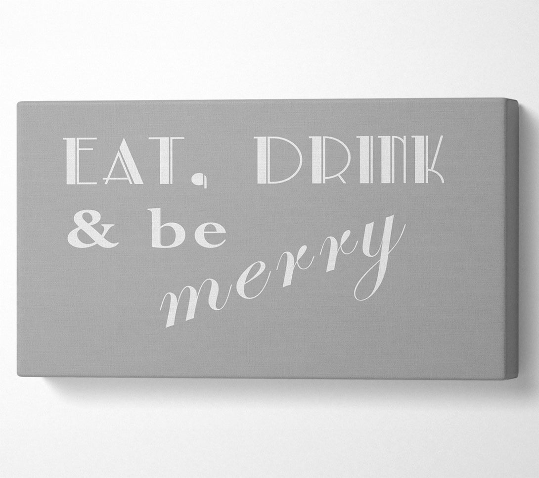  A Canvas Print of Kitchen Quote Eat Drink n Be Merry Grey White Canvas Print