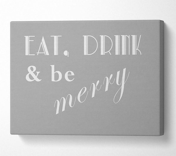  A Canvas Print of Kitchen Quote Eat Drink n Be Merry Grey White Canvas Print