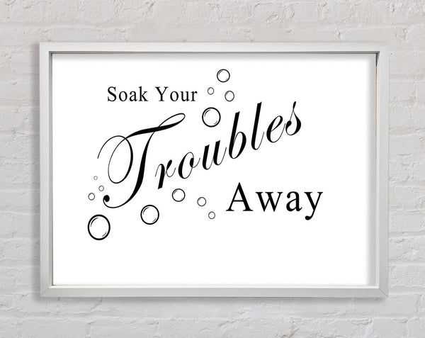 Bathroom Quote Soak Your Troubles Away White Framed Print