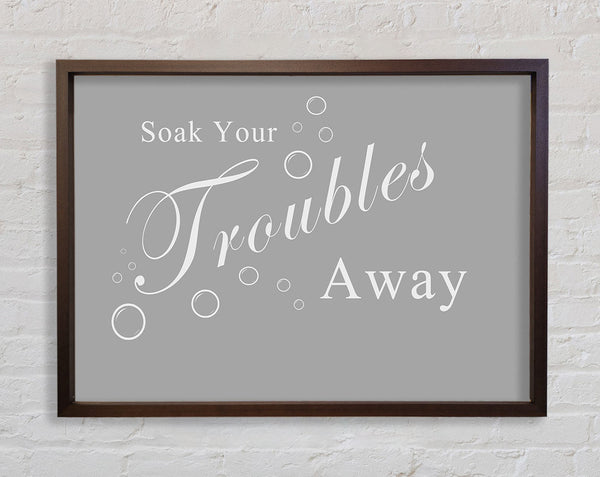 Bathroom Quote Soak Your Troubles Away Grey White Framed Print