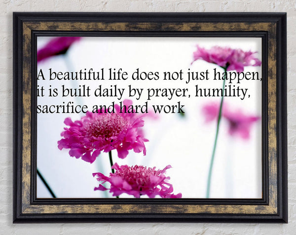Motivational Quote A Beautiful Life Does Not Just Happen Framed Print