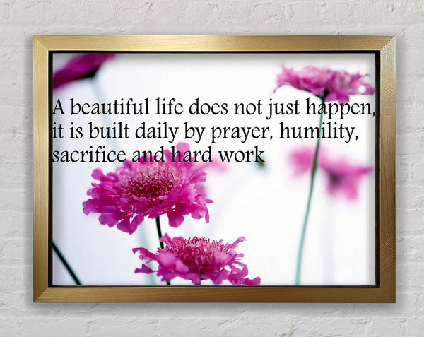 Motivational Quote A Beautiful Life Does Not Just Happen Framed Print