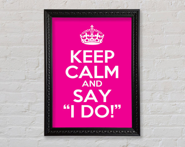 Keep Calm Say I Do Framed Print