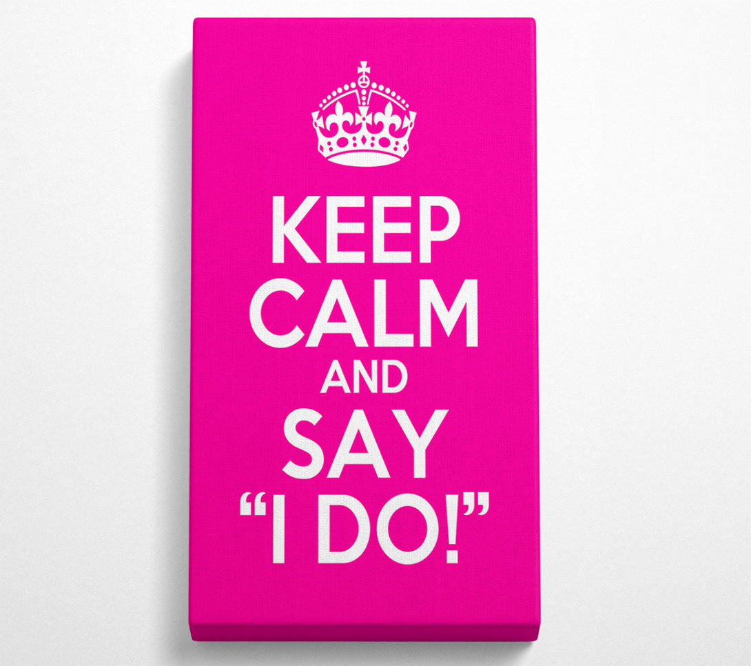  A Canvas Print of Keep Calm Say I Do Canvas Art