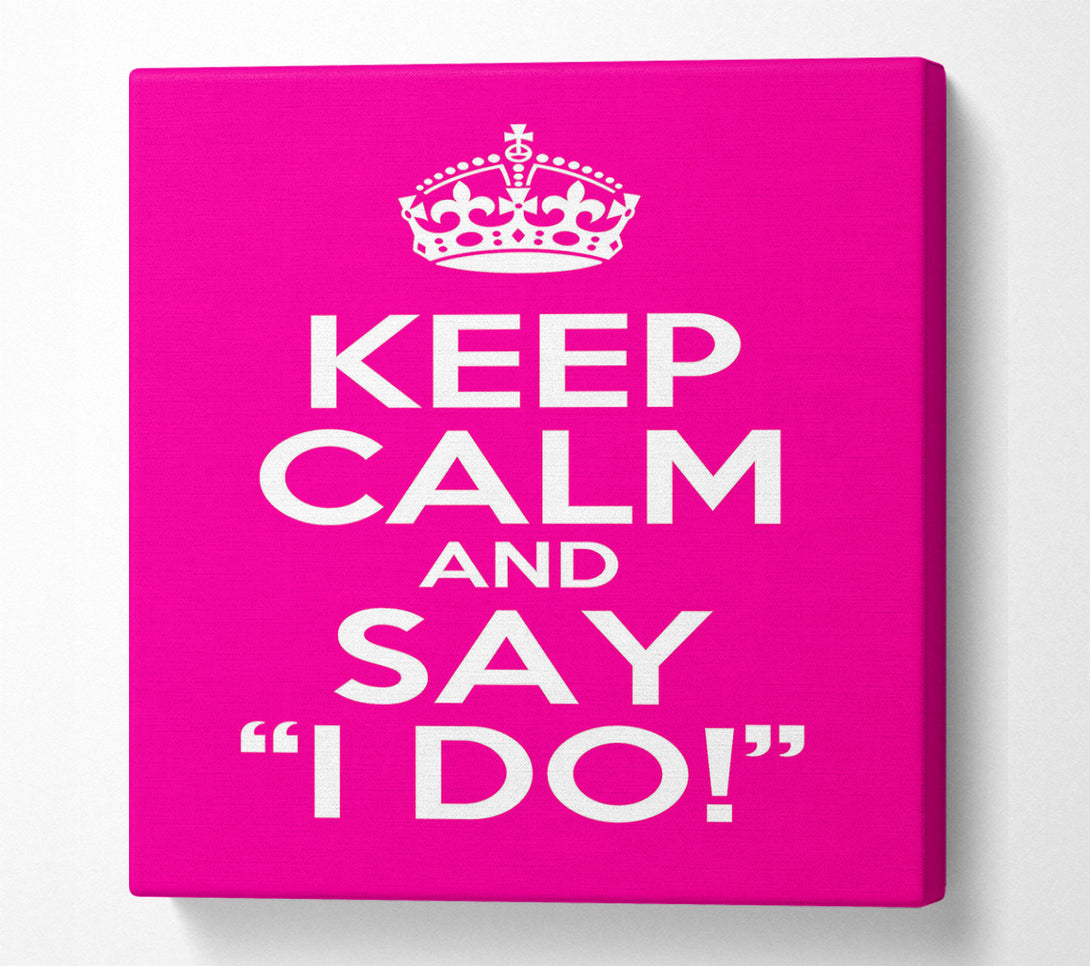  A Canvas Print of Keep Calm Say I Do Canvas Art