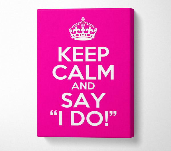  A Canvas Print of Keep Calm Say I Do Canvas Art