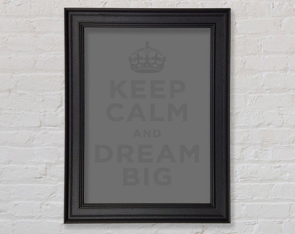 Keep Calm Dream Big Grey Framed Print