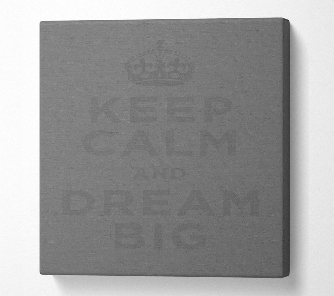  A Canvas Print of Keep Calm Dream Big Grey Canvas Print
