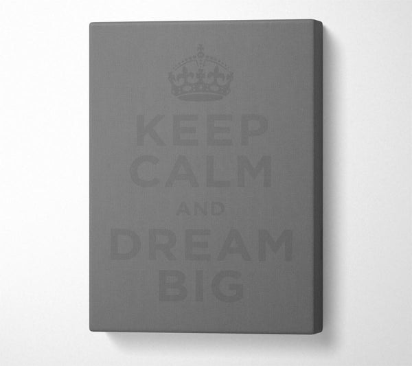  A Canvas Print of Keep Calm Dream Big Grey Canvas Print