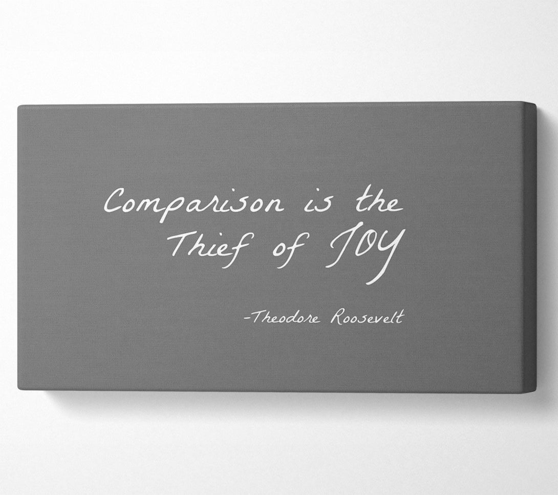  A Canvas Print of Theodore Roosevelt Comparison Is The Thief Of Joy Grey Canvas Art