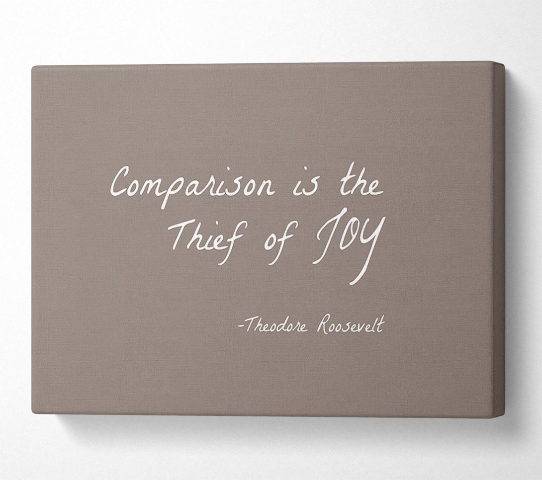  A Canvas Print of Theodore Roosevelt Comparison Is The Thief Of Joy Beige Canvas Print