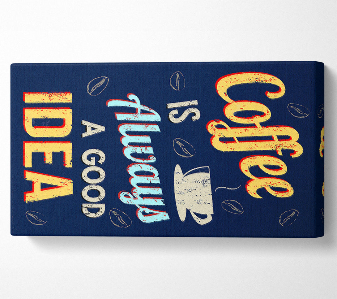  A Canvas Print of Coffee Is Always A Good Idea Canvas Art
