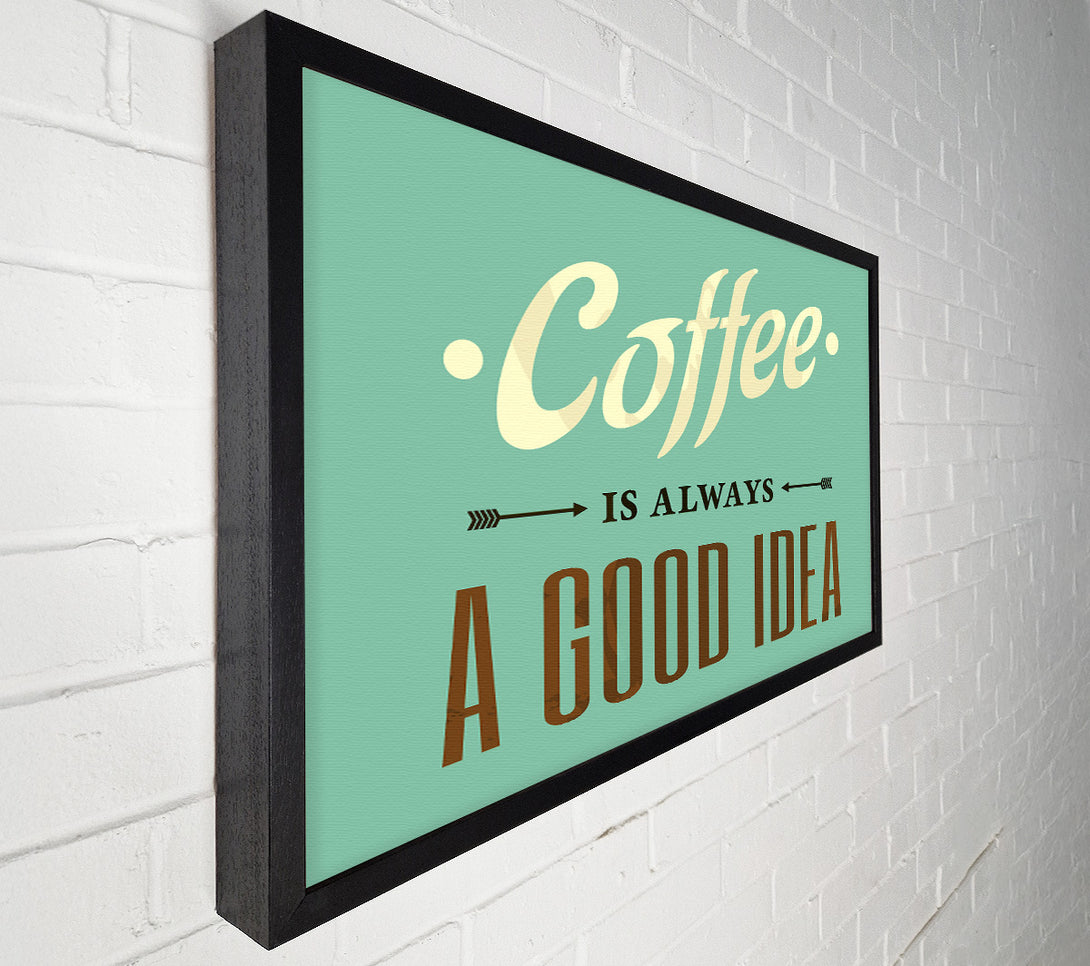  A Canvas Print of Coffee Always A Good Idea Canvas Wall Art