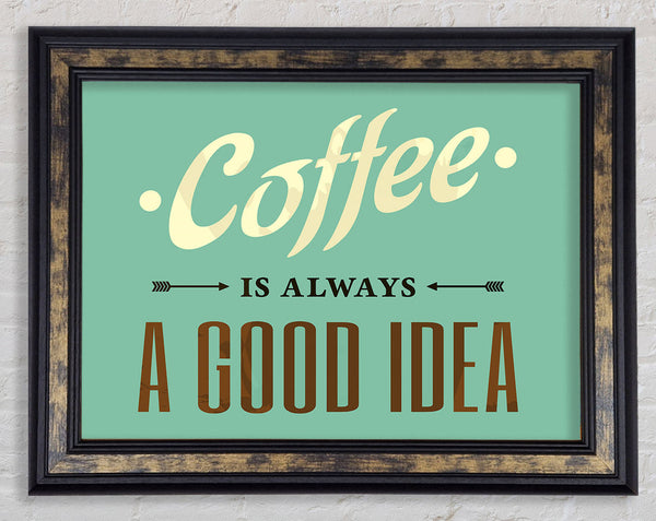 Coffee Always A Good Idea Framed Print
