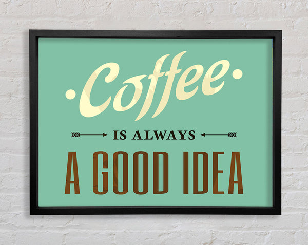 Coffee Always A Good Idea Framed Print