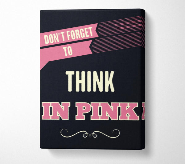  A Canvas Print of Don't Forget To Think In Pink Canvas Wall Art