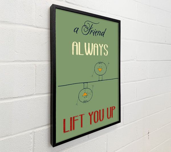 A Friend Always Lift You Up