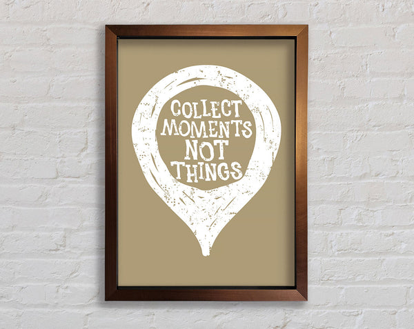 Collect Moments Not Things 1 Framed Print