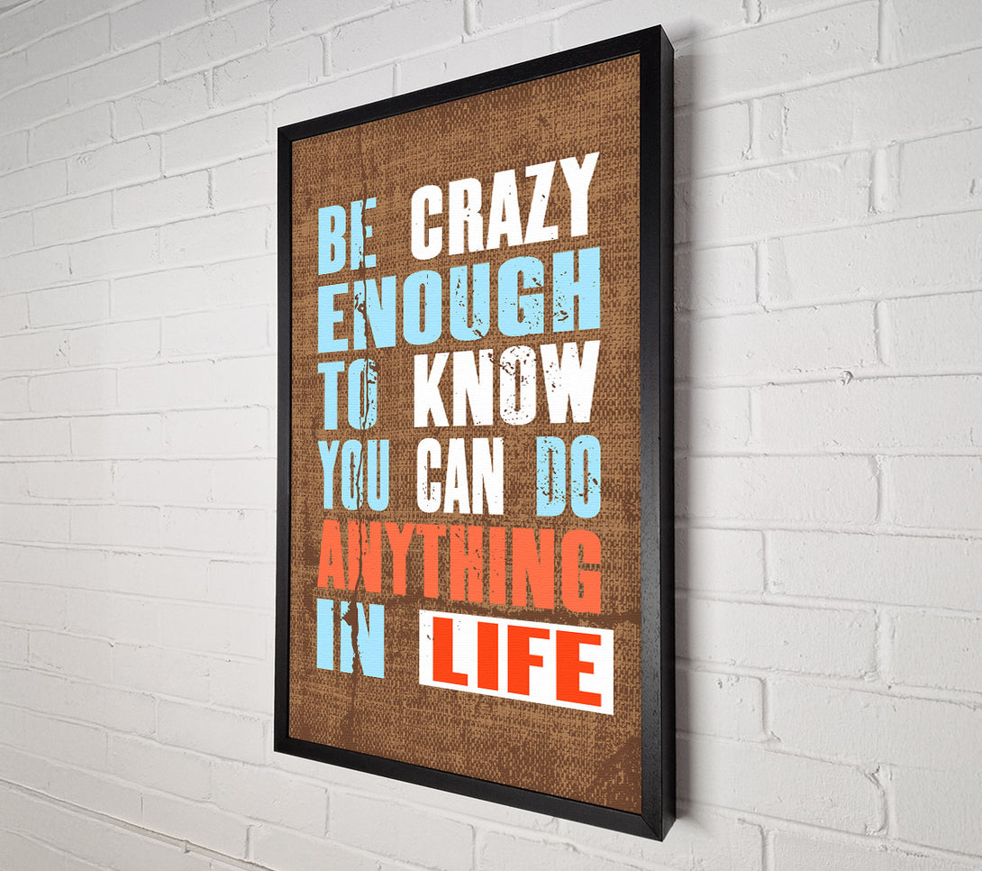  A Canvas Print of Be Crazy Enough To Know Canvas Art