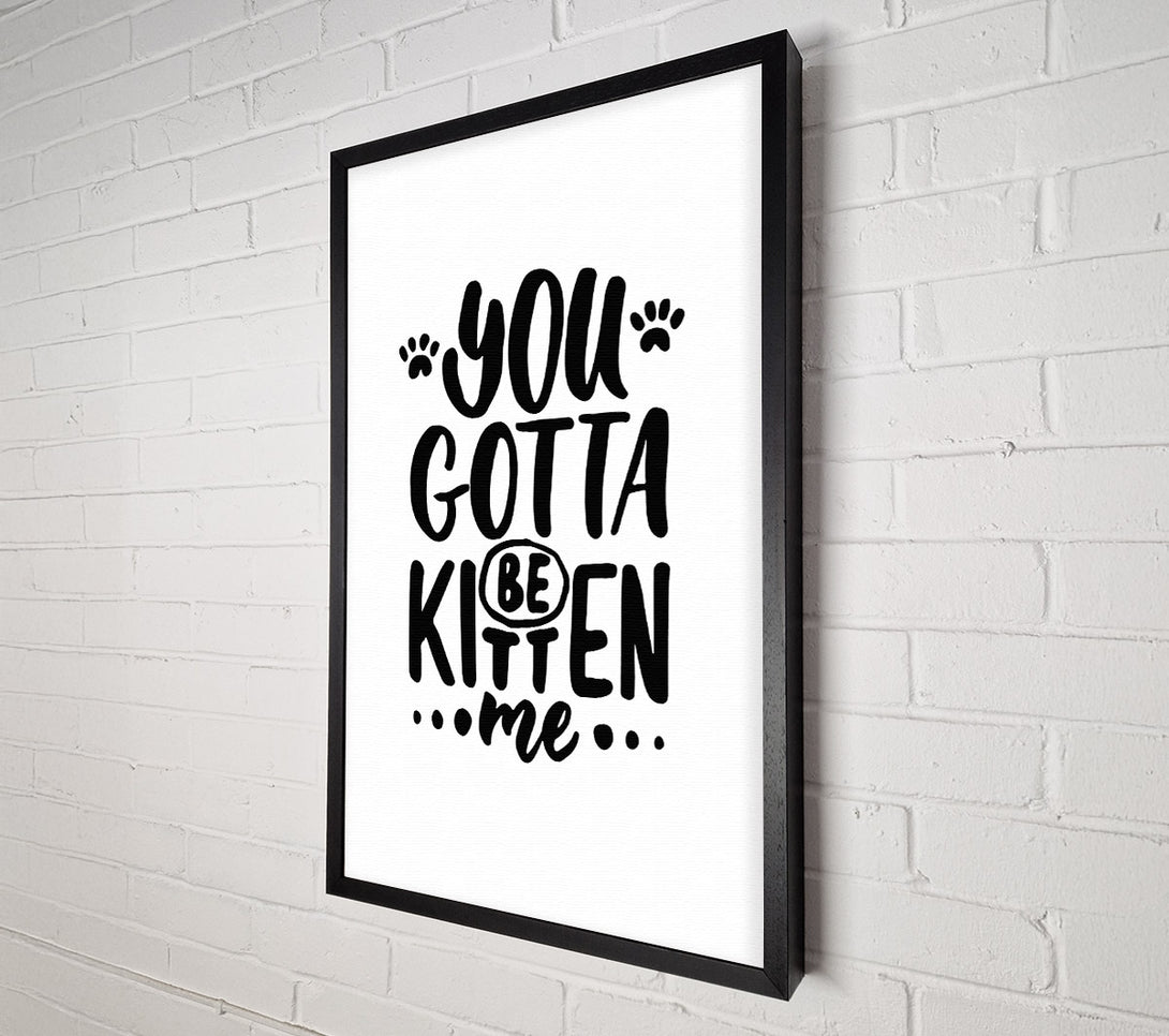  A Canvas Print of You Gotta Be Kitten Me Canvas Wall Art