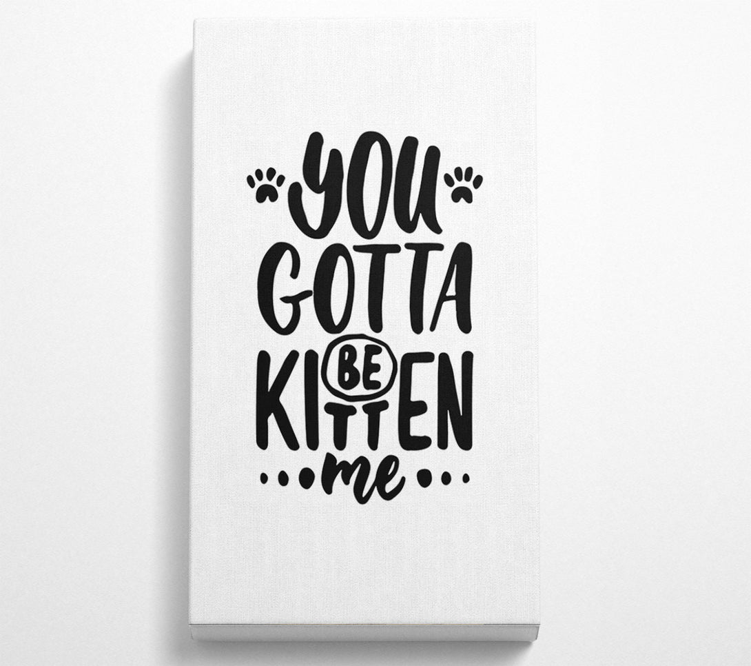  A Canvas Print of You Gotta Be Kitten Me Canvas Wall Art
