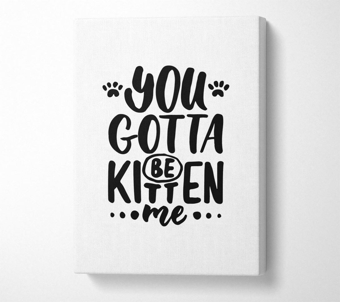  A Canvas Print of You Gotta Be Kitten Me Canvas Wall Art