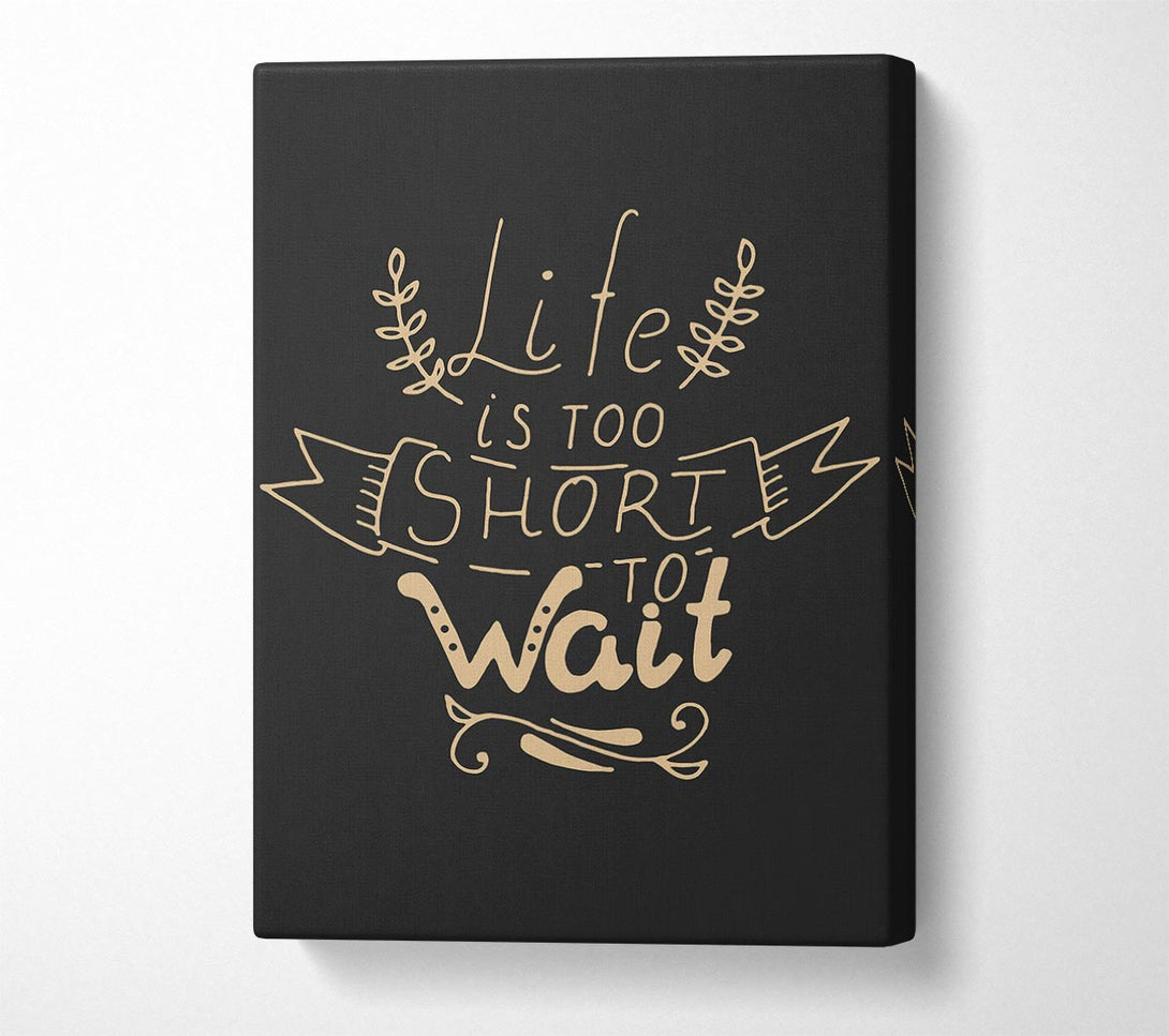  A Canvas Print of Life Is Too Short Canvas Wall Art