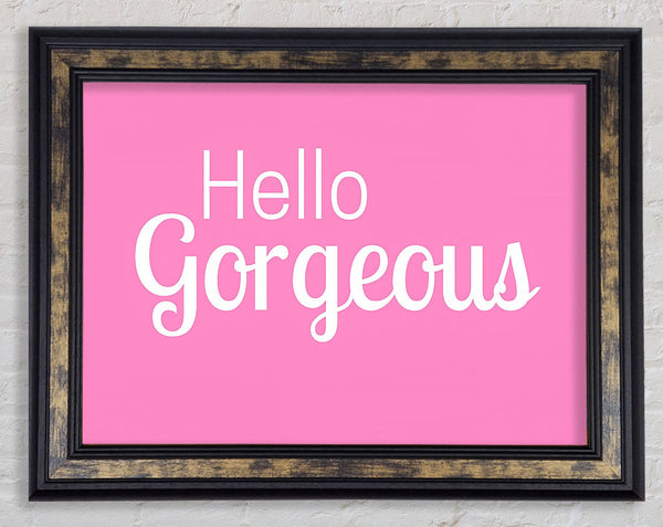 Hello Gorgeous 1 Framed Print
