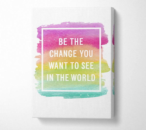  A Canvas Print of Be The Change You Want To See Canvas Print