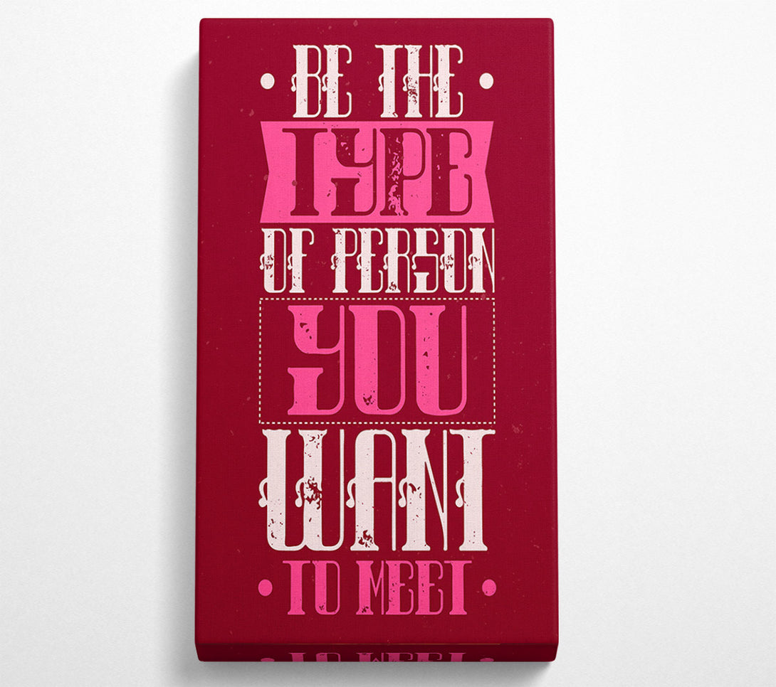  A Canvas Print of Be The Type Of Person Canvas Art