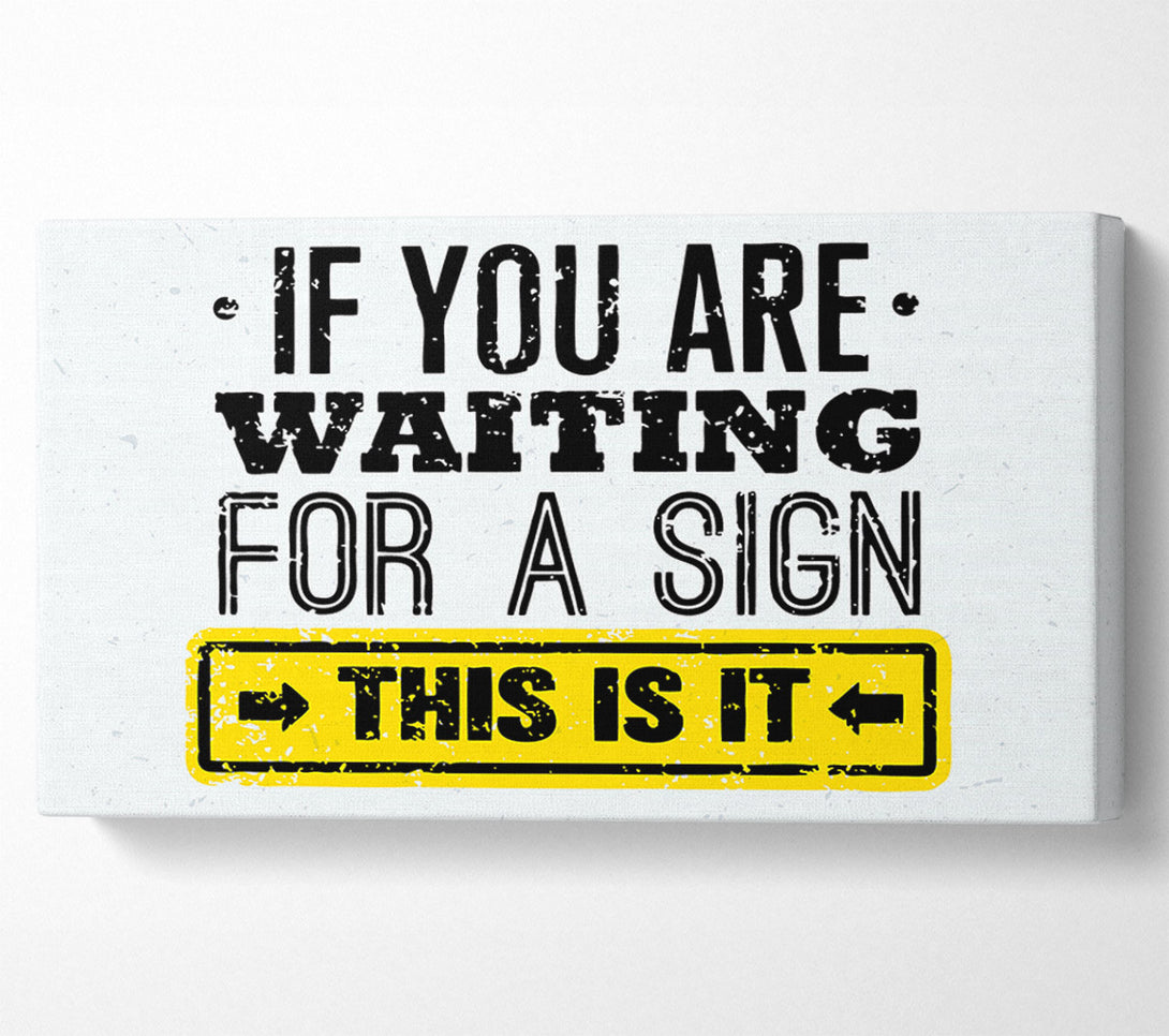  A Canvas Print of If You Are Waiting For A Sign Canvas Print