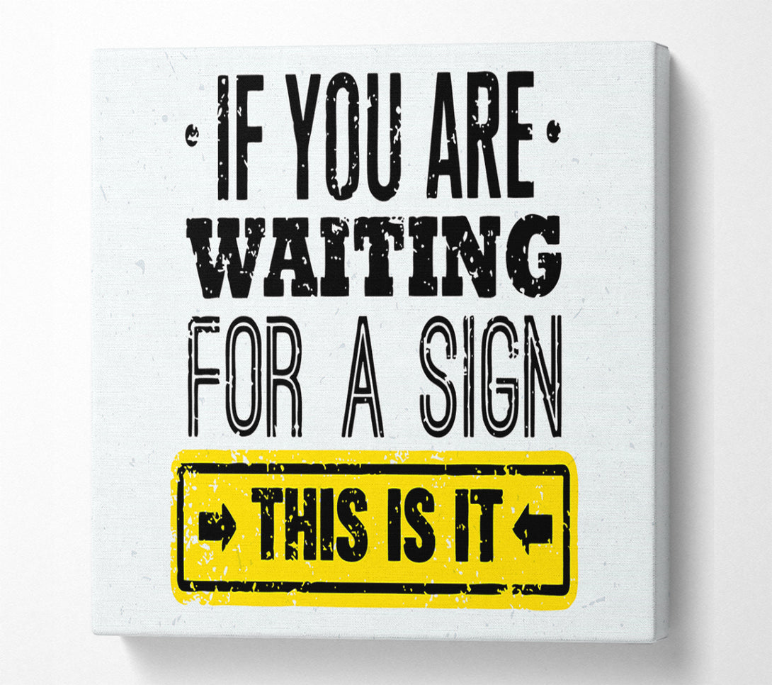  A Canvas Print of If You Are Waiting For A Sign Canvas Print