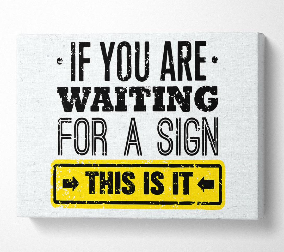  A Canvas Print of If You Are Waiting For A Sign Canvas Print