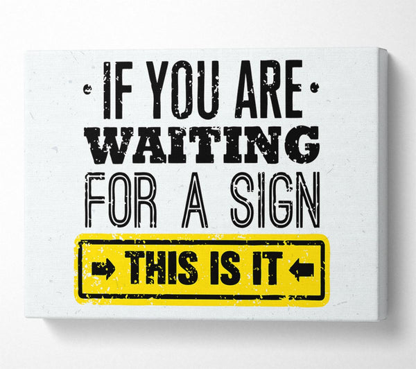  A Canvas Print of If You Are Waiting For A Sign Canvas Print