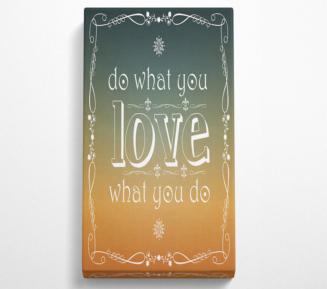  A Canvas Print of Do What You Love What You Do Canvas Print