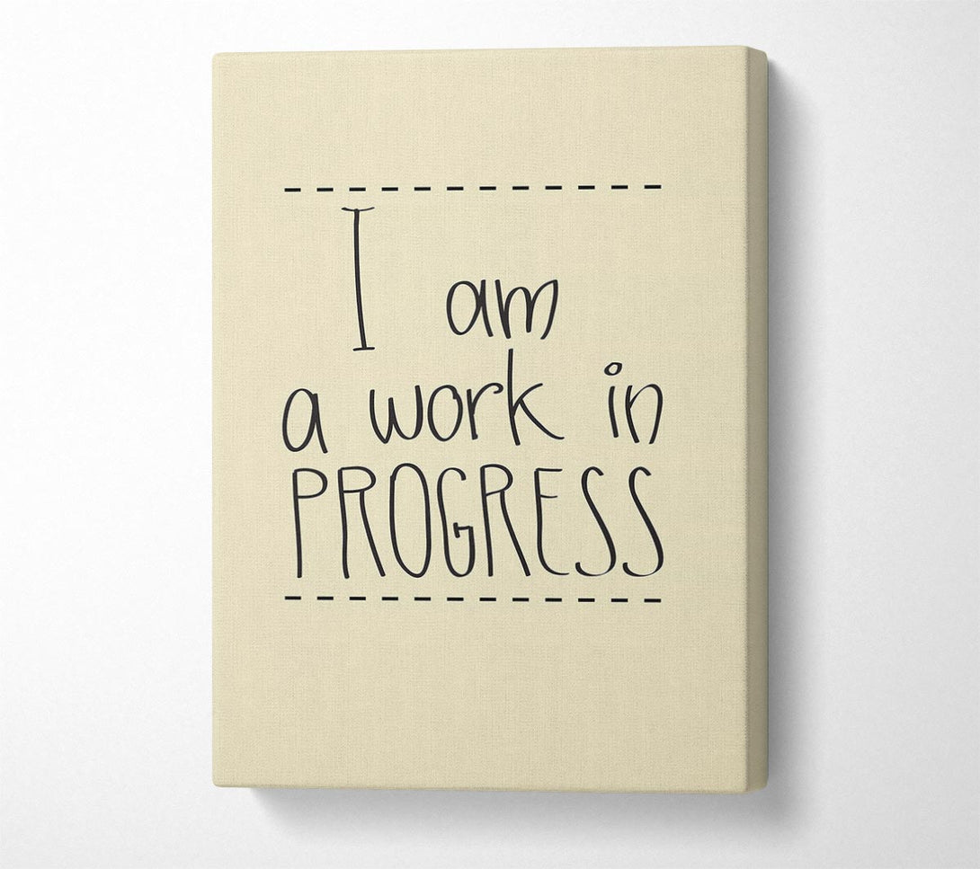  A Canvas Print of I Am A Work In Progress Canvas Art