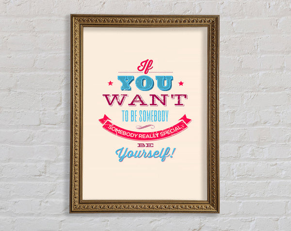 If You Want To Be Somebody Framed Print