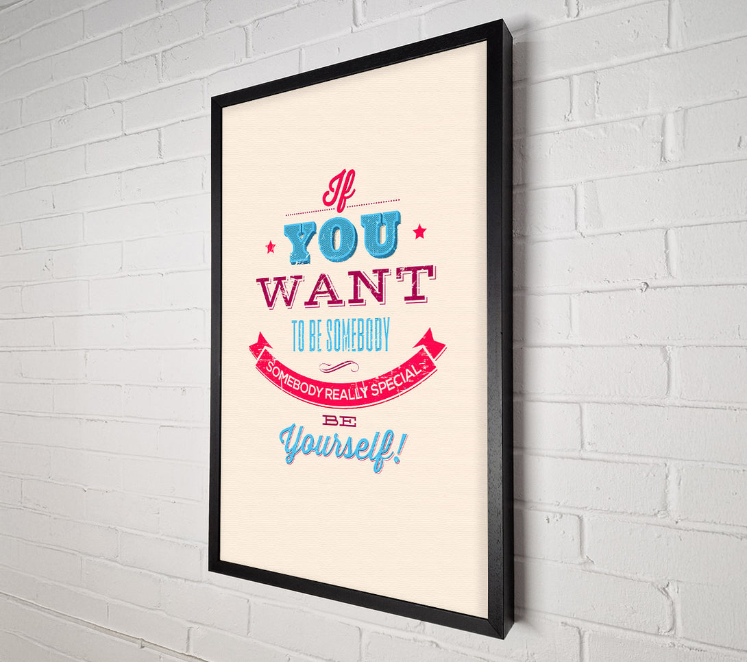  A Canvas Print of If You Want To Be Somebody Canvas Print